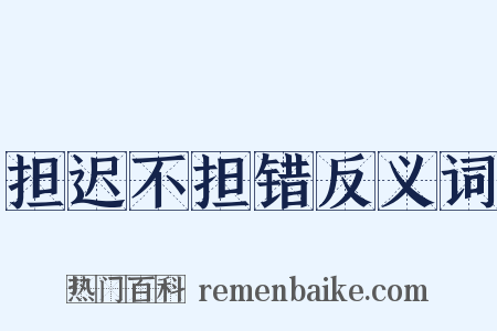 担迟不担错反义词是什么意思的图片